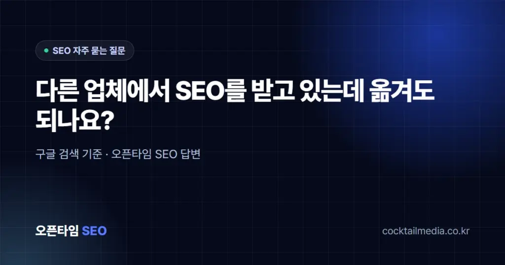 이미 다른 업체에서 SEO를 받고 있는데 옮겨도 되나요?